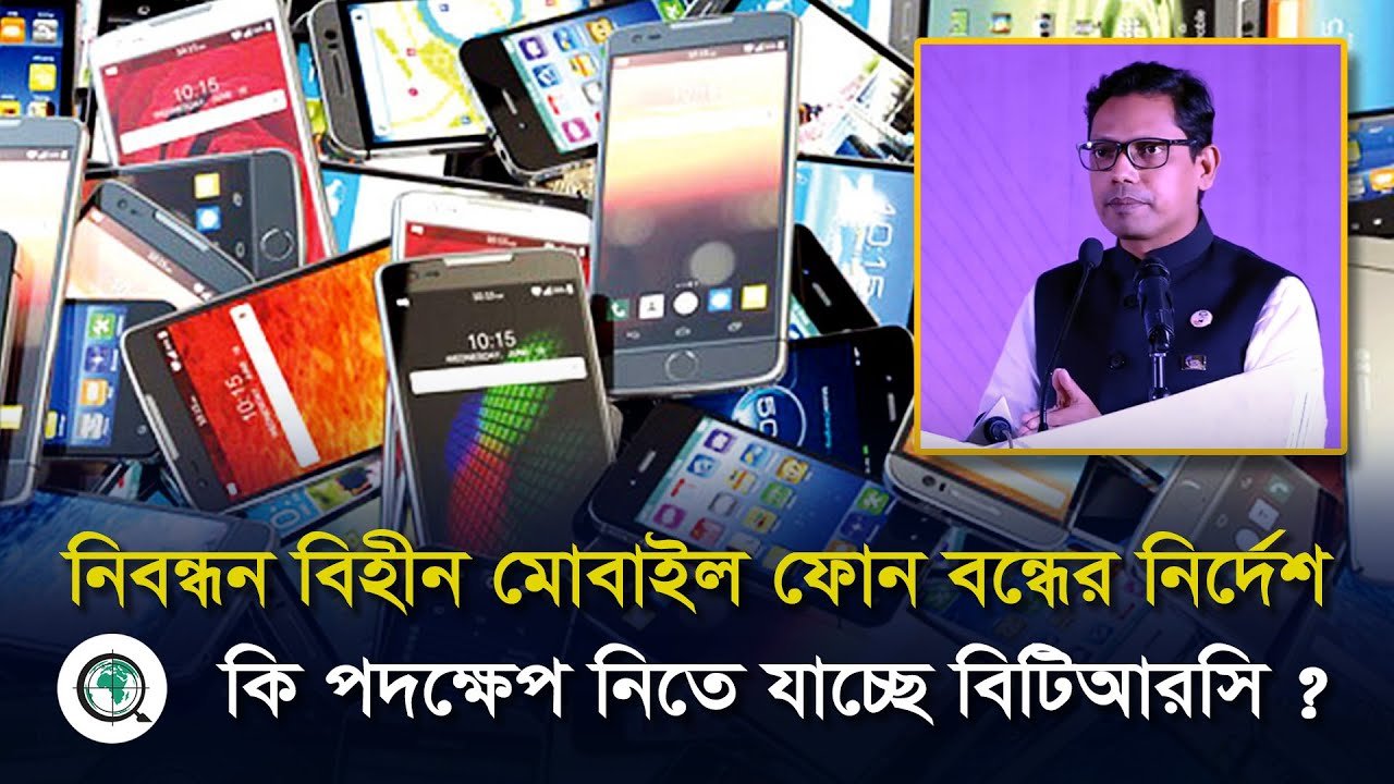 নিবন্ধন বিহীন মোবাইল ফোন বন্ধের নির্দেশ, কি পদক্ষেপ নিতে যাচ্ছে বিটিআরসি
