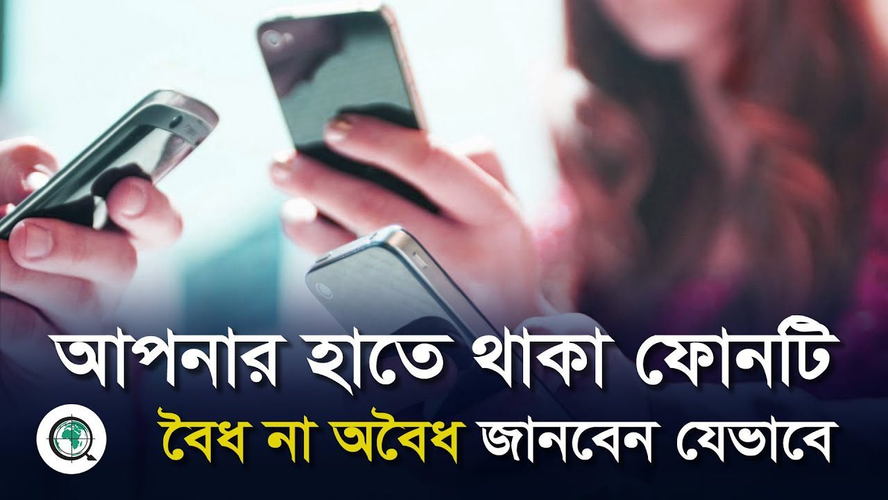 আপনার হাতে থাকা ফোনটি বৈধ না অবৈধ জানবেন যেভাবে