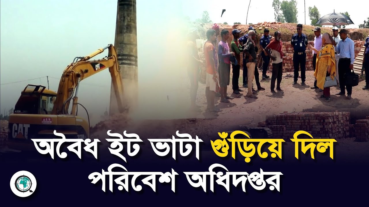 অ’বৈ’ধ ইট ভাটা গুঁ’ড়ি’য়ে দিল পরিবেশ অধিদপ্তর