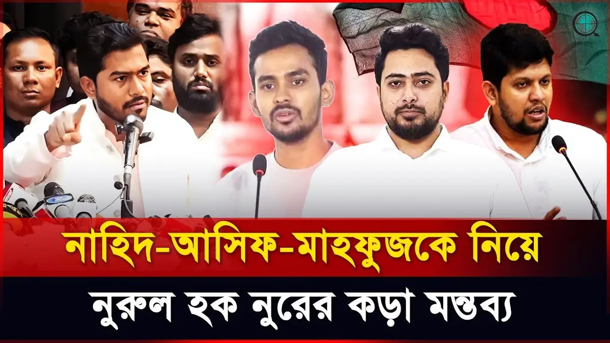 নাহিদ-আসিফ-মাহফুজকে নিয়ে নুরের কড়া মন্তব্য