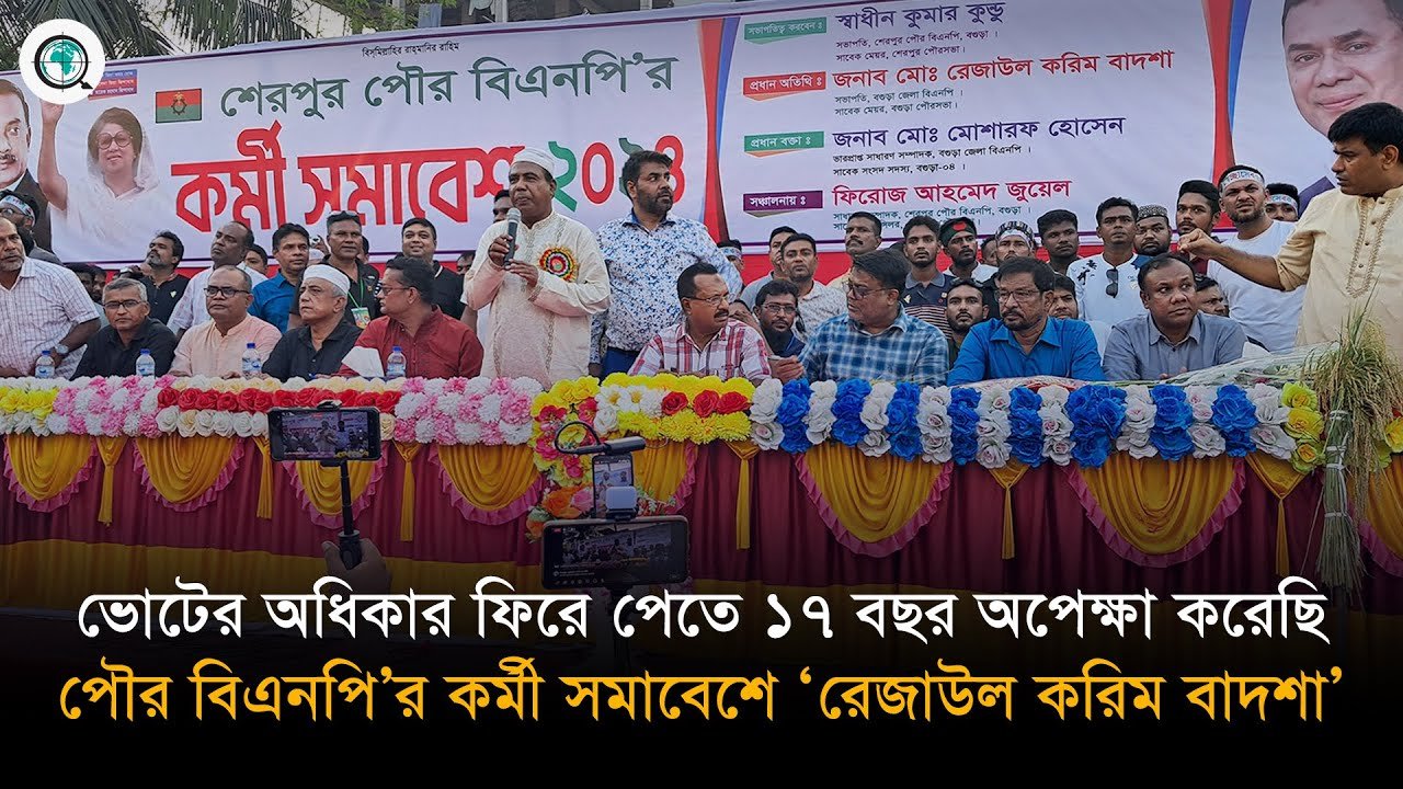 ভোটের অধিকার ফিরে পেতে ১৭ বছর অপেক্ষা করেছি, বিএনপি’র কর্মী সমাবেশে: রেজাউল করিম বাদশা